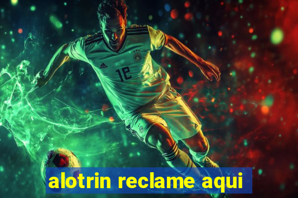 alotrin reclame aqui